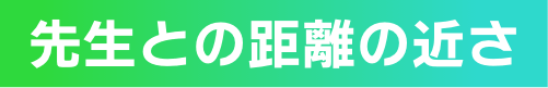 先生との距離の近さ