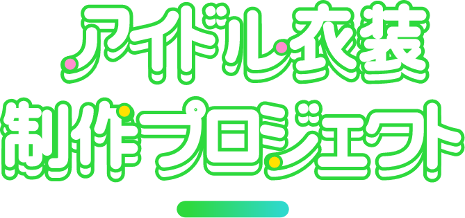 アイドル衣装制作プロジェクト
